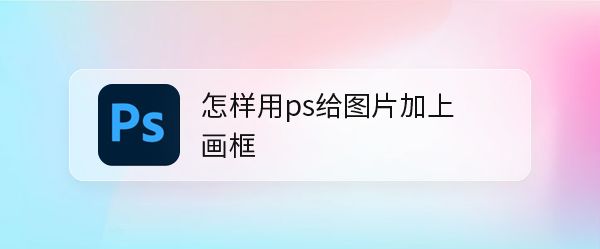 ps图片怎么表框? ps给图片添加逼真边框画框效果的技巧